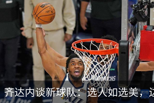 齐达内谈新球队：选人如选美，边后卫让人捧心